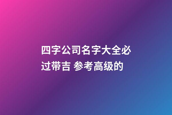 四字公司名字大全必过带吉 参考高级的-第1张-公司起名-玄机派